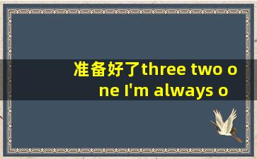 准备好了three two one I'm always online